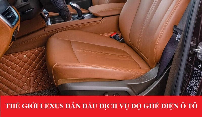 Thế giới Lexus là đơn vị nổi tiếng trong lĩnh vực độ ghế chỉnh điện cho ô tô