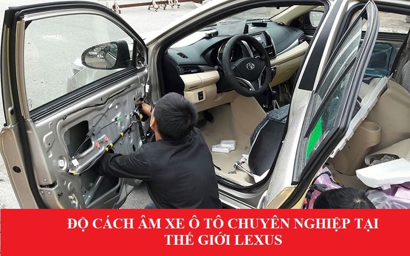 Thế giới Lexus - Đứng đầu dịch vụ độ cách âm xe hơi chuyên nghiệp