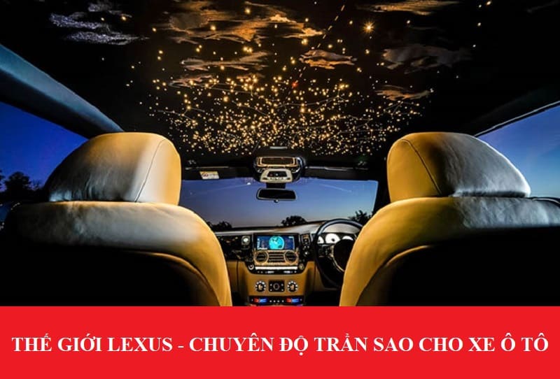 Thế giới Lexus - Top 1 dịch vụ độ trần sao xe hơi